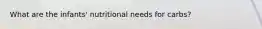 What are the infants' nutritional needs for carbs?
