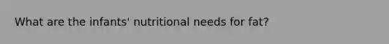 What are the infants' nutritional needs for fat?