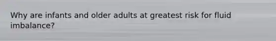 Why are infants and older adults at greatest risk for fluid imbalance?