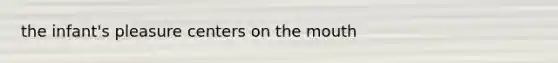 the infant's pleasure centers on the mouth
