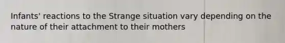 Infants' reactions to the Strange situation vary depending on the nature of their attachment to their mothers