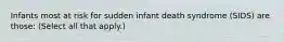 Infants most at risk for sudden infant death syndrome (SIDS) are those: (Select all that apply.)