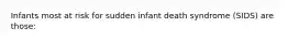 Infants most at risk for sudden infant death syndrome (SIDS) are those: