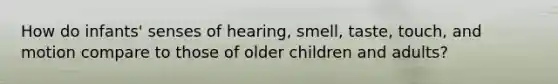 How do infants' senses of hearing, smell, taste, touch, and motion compare to those of older children and adults?