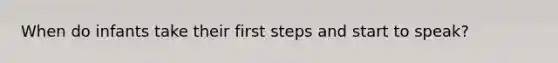 When do infants take their first steps and start to speak?