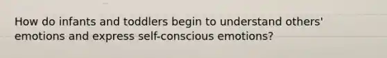 How do infants and toddlers begin to understand others' emotions and express self-conscious emotions?