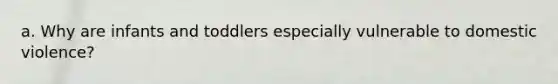 a. Why are infants and toddlers especially vulnerable to domestic violence?