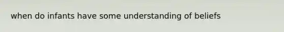 when do infants have some understanding of beliefs