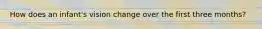 How does an infant's vision change over the first three months?