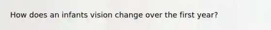 How does an infants vision change over the first year?