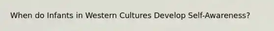 When do Infants in Western Cultures Develop Self-Awareness?