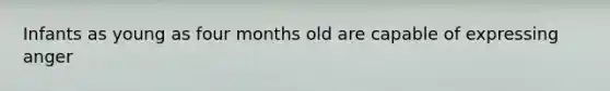 Infants as young as four months old are capable of expressing anger