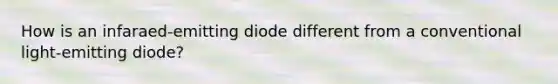 How is an infaraed-emitting diode different from a conventional light-emitting diode?