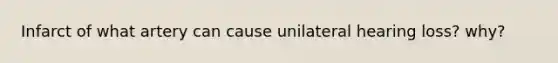 Infarct of what artery can cause unilateral hearing loss? why?