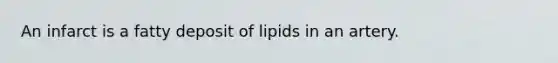 An infarct is a fatty deposit of lipids in an artery.