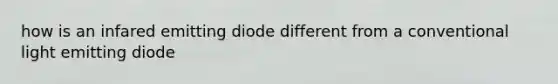 how is an infared emitting diode different from a conventional light emitting diode