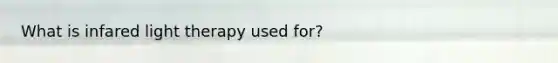 What is infared light therapy used for?