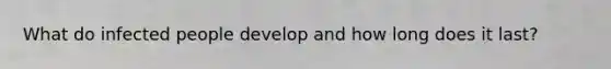 What do infected people develop and how long does it last?