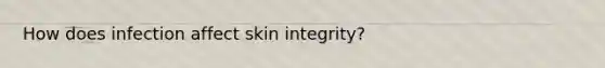 How does infection affect skin integrity?