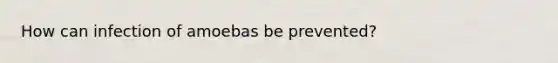 How can infection of amoebas be prevented?