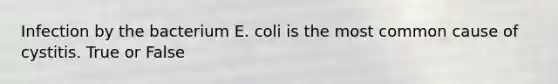 Infection by the bacterium E. coli is the most common cause of cystitis. True or False