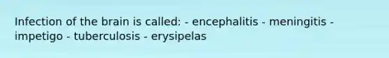 Infection of <a href='https://www.questionai.com/knowledge/kLMtJeqKp6-the-brain' class='anchor-knowledge'>the brain</a> is called: - encephalitis - meningitis - impetigo - tuberculosis - erysipelas