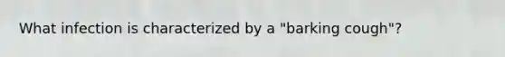 What infection is characterized by a "barking cough"?