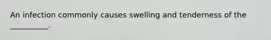 An infection commonly causes swelling and tenderness of the __________.