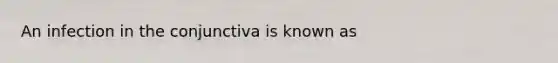 An infection in the conjunctiva is known as