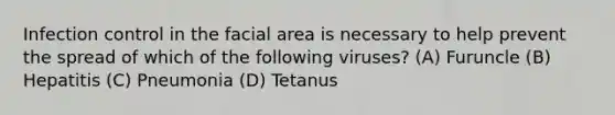 Infection control in the facial area is necessary to help prevent the spread of which of the following viruses? (A) Furuncle (B) Hepatitis (C) Pneumonia (D) Tetanus