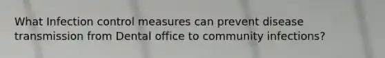 What Infection control measures can prevent disease transmission from Dental office to community infections?