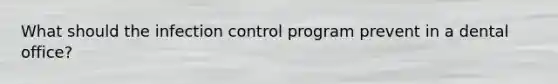 What should the infection control program prevent in a dental office?