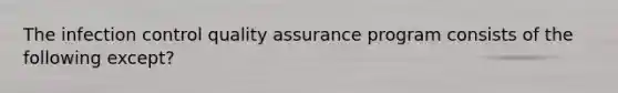 The infection control quality assurance program consists of the following except?