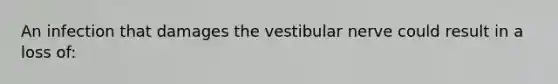 An infection that damages the vestibular nerve could result in a loss of: