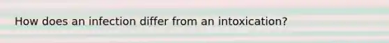 How does an infection differ from an intoxication?