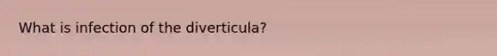 What is infection of the diverticula?