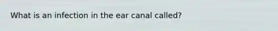 What is an infection in the ear canal called?