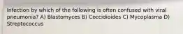 Infection by which of the following is often confused with viral pneumonia? A) Blastomyces B) Coccidioides C) Mycoplasma D) Streptococcus
