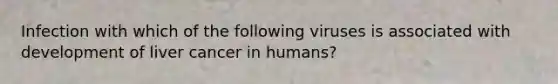 Infection with which of the following viruses is associated with development of liver cancer in humans?