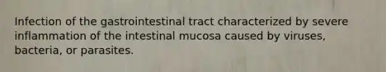 Infection of the gastrointestinal tract characterized by severe inflammation of the intestinal mucosa caused by viruses, bacteria, or parasites.