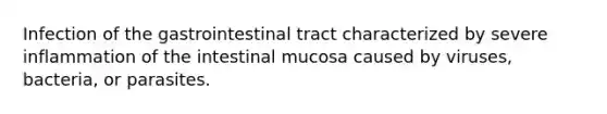 ​Infection of the gastrointestinal tract characterized by severe inflammation of the intestinal mucosa caused by viruses, bacteria, or parasites.