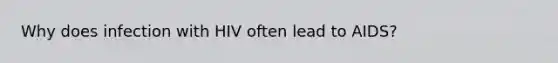 Why does infection with HIV often lead to AIDS?