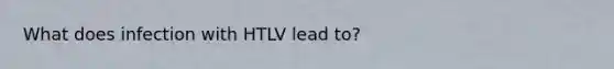 What does infection with HTLV lead to?