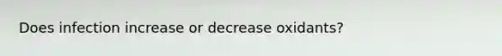 Does infection increase or decrease oxidants?