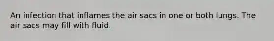 An infection that inflames the air sacs in one or both lungs. The air sacs may fill with fluid.