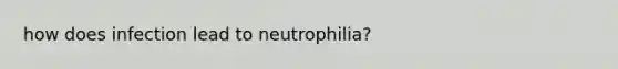 how does infection lead to neutrophilia?