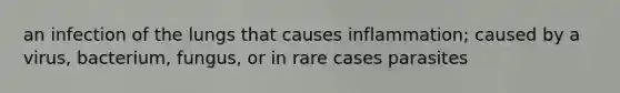 an infection of the lungs that causes inflammation; caused by a virus, bacterium, fungus, or in rare cases parasites