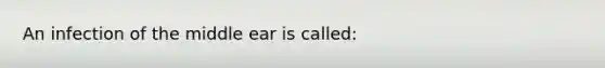 An infection of the middle ear is called: