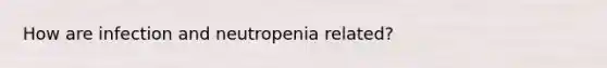 How are infection and neutropenia related?