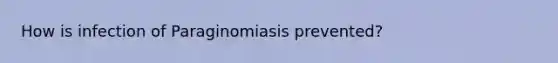 How is infection of Paraginomiasis prevented?